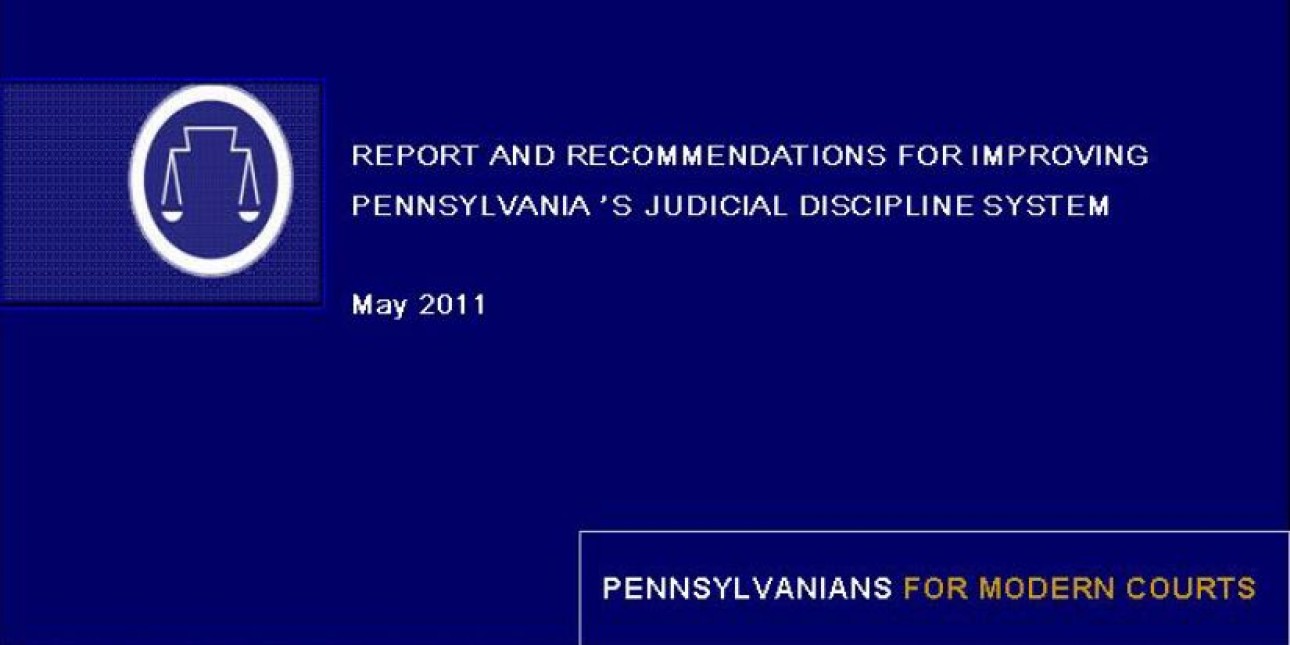 White text reading, "Report and Recommendations for Improving Pennsylvania's Judicial Discipline System May 2011 Pennsylvanians for Modern Courts" on a navy blue background